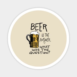 beer is the answer. WHAT WAS THE QUESTION? beer funny quote Magnet